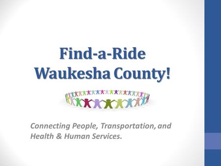 Find-a-Ride Waukesha County! Connecting People, Transportation, and Health & Human Services.