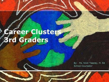 Career Clusters 3rd Graders By: Ms. Nikki Teasley, M. Ed School Counselor.