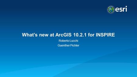 What’s new at ArcGIS 10.2.1 for INSPIRE Roberto Lucchi Guenther Pichler.