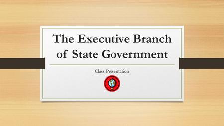 The Executive Branch of State Government Class Presentation.