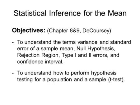 Statistical Inference for the Mean Objectives: (Chapter 8&9, DeCoursey) -To understand the terms variance and standard error of a sample mean, Null Hypothesis,