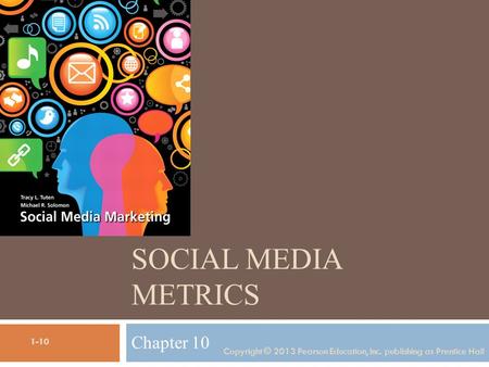 SOCIAL MEDIA METRICS Chapter 10 Copyright © 2013 Pearson Education, Inc. publishing as Prentice Hall 1-10.
