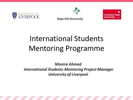 International Students Mentoring Programme Monira Ahmed International Students Mentoring Project Manager University of Liverpool.