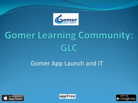 Gomer App Launch and IT. Why have we created an App? To enhance existing communication: monthly newsletter, website, Face Book, text service and additional.