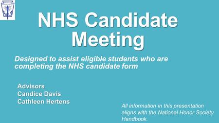 NHS Candidate Meeting Designed to assist eligible students who are completing the NHS candidate form Advisors Candice Davis Cathleen Hertens All information.