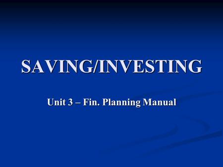 SAVING/INVESTING Unit 3 – Fin. Planning Manual. SAVING VS. INVESTING SAVING SAVING Money stored or set aside for short-term goals. Safe, secure, low risk,