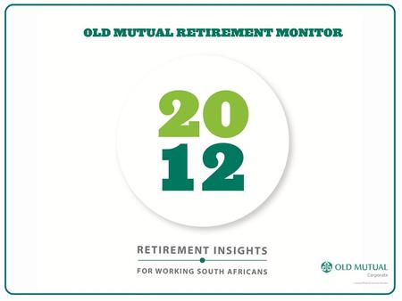 THE OLD MUTUAL RETIREMENT MONITOR – IN ITS 3 RD YEAR Examines pre-retirement awareness among working South Africans Pays particular attention to confidence.