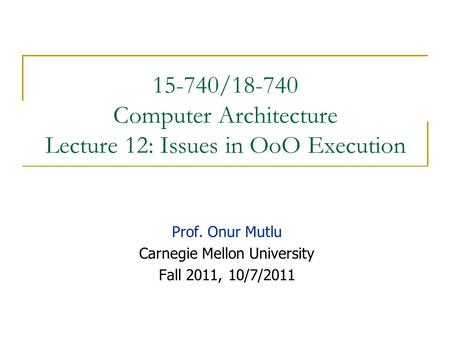 15-740/18-740 Computer Architecture Lecture 12: Issues in OoO Execution Prof. Onur Mutlu Carnegie Mellon University Fall 2011, 10/7/2011.