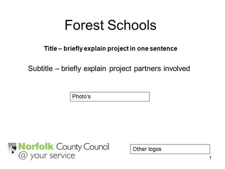 1 Forest Schools Title – briefly explain project in one sentence Subtitle – briefly explain project partners involved Photo’s Other logos.