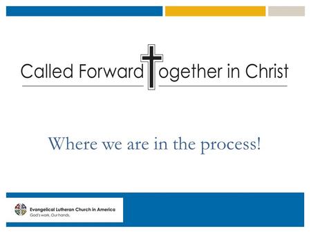 Where we are in the process!. ELCA’s direction and priorities When we look to the future, we want to be clear about who we are and what is most important.