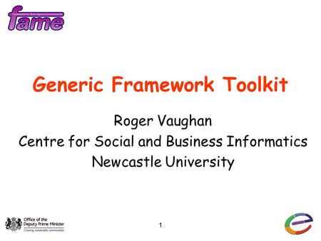 11 Generic Framework Toolkit Roger Vaughan Centre for Social and Business Informatics Newcastle University.