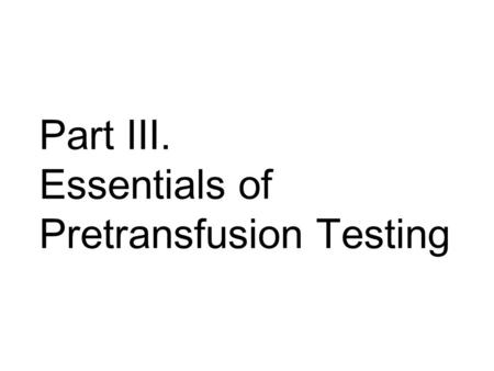 Part III. Essentials of Pretransfusion Testing.