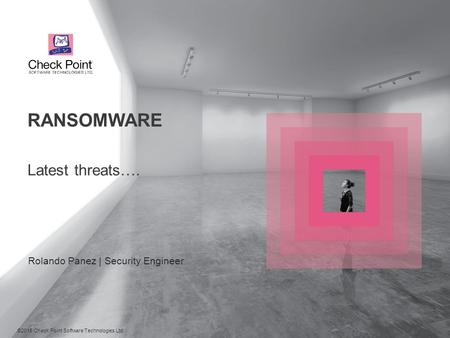 ©2016 Check Point Software Technologies Ltd. 1 Latest threats…. Rolando Panez | Security Engineer RANSOMWARE.
