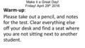 Make it a Great Day! Friday! April 29 th 2016 Warm-up: Please take out a pencil, and notes for the test. Clear everything else off your desk and find a.