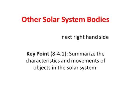 Other Solar System Bodies next right hand side Key Point (8-4.1): Summarize the characteristics and movements of objects in the solar system.