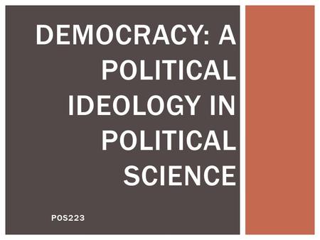 POS223 DEMOCRACY: A POLITICAL IDEOLOGY IN POLITICAL SCIENCE.
