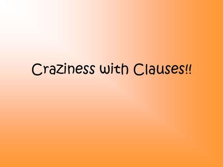 Craziness with Clauses!!. What is the difference between a phrase & a clause?? Clause: a group of words that includes a subject or a verb Phrase: a group.