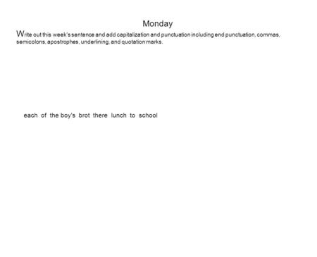 Monday W rite out this week's sentence and add capitalization and punctuation including end punctuation, commas, semicolons, apostrophes, underlining,