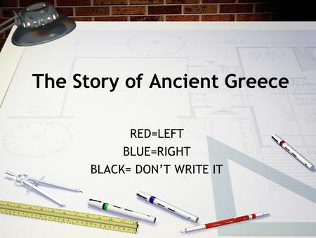The Story of Ancient Greece RED=LEFT BLUE=RIGHT BLACK= DON’T WRITE IT.