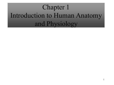 1 Chapter 1 Introduction to Human Anatomy and Physiology.