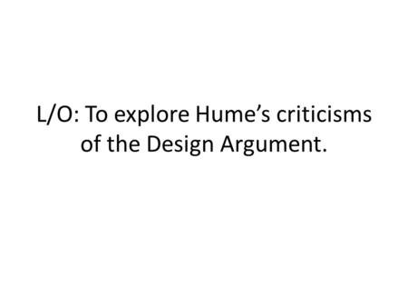 L/O: To explore Hume’s criticisms of the Design Argument.