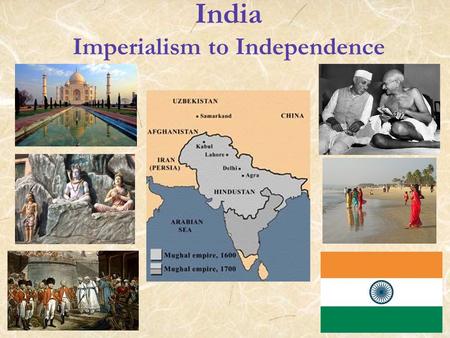 India Imperialism to Independence. A History of Foreign Influence British East India Tea Company 1757: became dominant power of Indian –controlled 3/5.