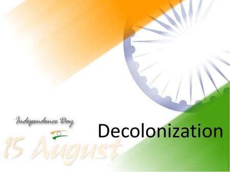 Decolonization. Causes: Demand for self-determination and equality Power shift – the West weakened by the war Asia – Japan destroyed the myth of Western.