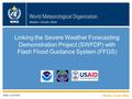 Linking the Severe Weather Forecasting Demonstration Project (SWFDP) with Flash Flood Guidance System (FFGS) WMO CLW/HWR.