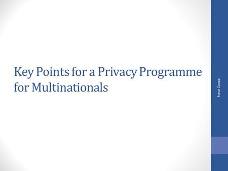 Key Points for a Privacy Programme for Multinationals Steve Coope.