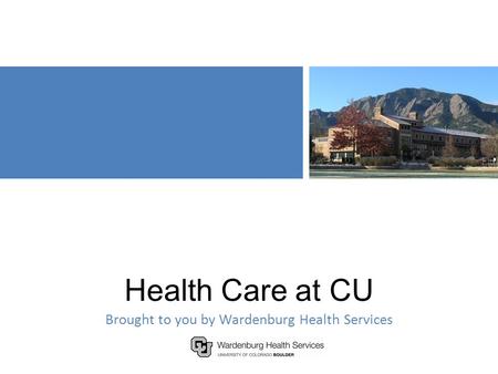 Health Care at CU Brought to you by Wardenburg Health Services.