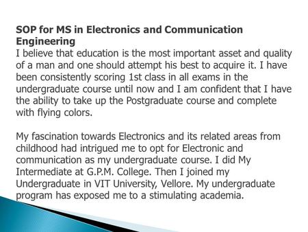 SOP for MS in Electronics and Communication Engineering I believe that education is the most important asset and quality of a man and one should attempt.