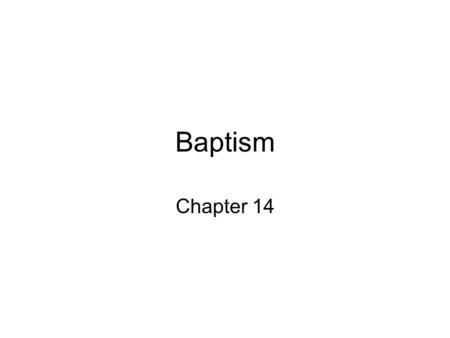 Baptism Chapter 14. Baptism Baptism is necessary for salvation. the water symbolizes that we die to sin and rise to new life in Christ. - we are purified.