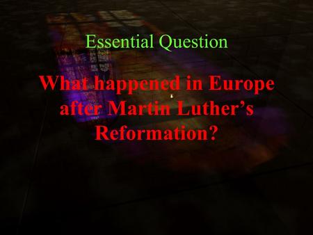 Essential Question What happened in Europe after Martin Luther’s Reformation?