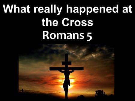What really happened at the Cross Romans 5. Exodus 2:23; 3:9 Pew Bible, New Testament; Pg. 6 And the sons of Israel sighed because of the bondage, and.