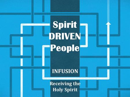 Spirit DRIVEN People INFUSION Receiving the Holy Spirit.