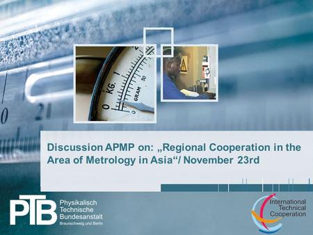 1 Discussion APMP on: „Regional Cooperation in the Area of Metrology in Asia“/ November 23rd.