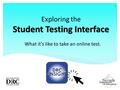 Student Testing Interface Exploring the Student Testing Interface What it’s like to take an online test. 1.