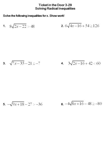 Ticket in the Door 3-29 Solving Radical Inequalities Solve the following inequalities for x. Show work! 1. 2. 3.4. 5. 6.