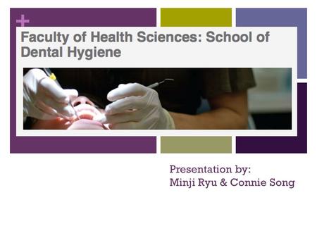 + Presentation by: Minji Ryu & Connie Song. + About Dental Hygiene Dental Hygiene Care ( 치과 위생 관리 ) Oral Disease Prevention ( 구강 질병 예방 ) Oral Health Promotion.