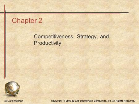 McGraw-Hill/Irwin Copyright © 2009 by The McGraw-Hill Companies, Inc. All Rights Reserved. Chapter 2 Competitiveness, Strategy, and Productivity.