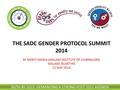 THE SADC GENDER PROTOCOL SUMMIT 2014 BY MERCY MANJA (MALAWI INSTITUTE OF JOURNALISM) MALAWI, BLANTYRE 21 MAY 2014 50/50 BY 2015: DEMANDING A STRONG POST.