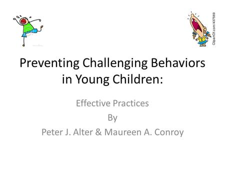 Preventing Challenging Behaviors in Young Children: Effective Practices By Peter J. Alter & Maureen A. Conroy.
