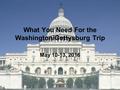 What You Need For the Washington/Gettysburg Trip May 10-13, 2016.