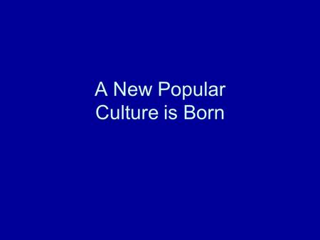 A New Popular Culture is Born. Main Ideas 1.Mass Entertainment of the 1920s 2.An Era of Heroes 3.Arts of the 1920s.