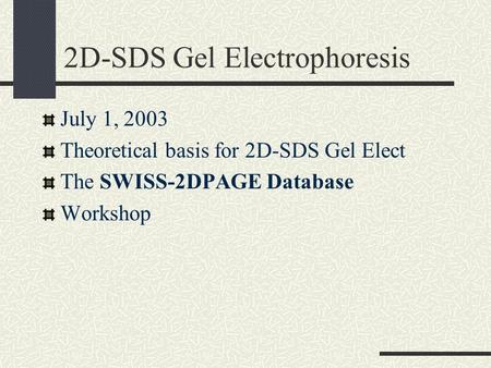 2D-SDS Gel Electrophoresis July 1, 2003 Theoretical basis for 2D-SDS Gel Elect The SWISS-2DPAGE Database Workshop.