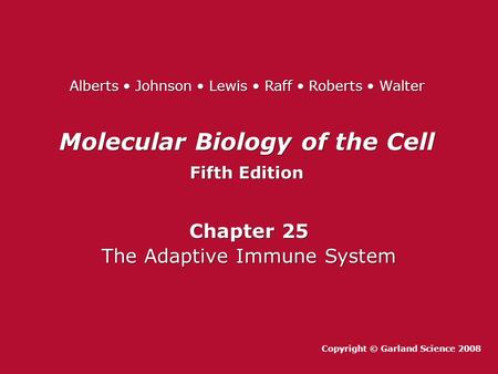 Molecular Biology of the Cell Fifth Edition Molecular Biology of the Cell Fifth Edition Chapter 25 The Adaptive Immune System Chapter 25 The Adaptive Immune.