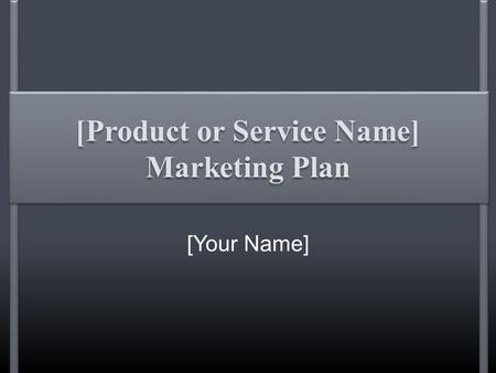 [Product or Service Name] Marketing Plan [Your Name]