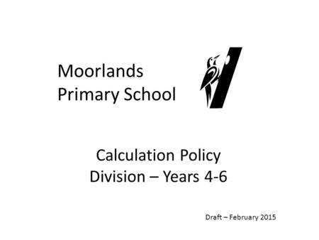 Calculation Policy Division – Years 4-6 Moorlands Primary School Draft – February 2015.