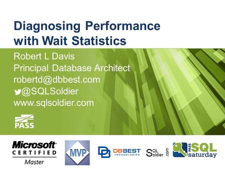 Diagnosing Performance with Wait Statistics Robert L Davis Principal Database