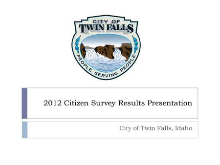 2012 Citizen Survey Results Presentation City of Twin Falls, Idaho.